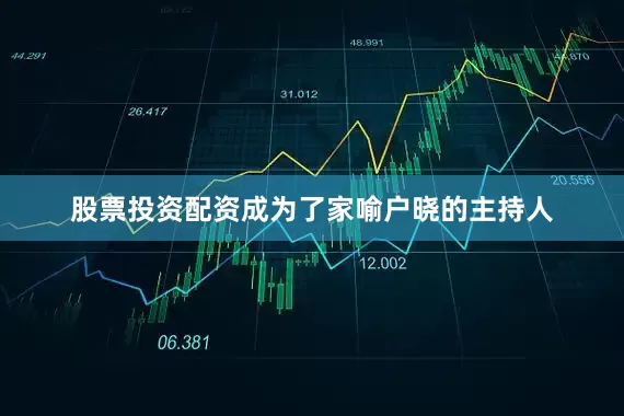 股票投资配资成为了家喻户晓的主持人