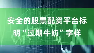安全的股票配资平台标明“过期牛奶”字样