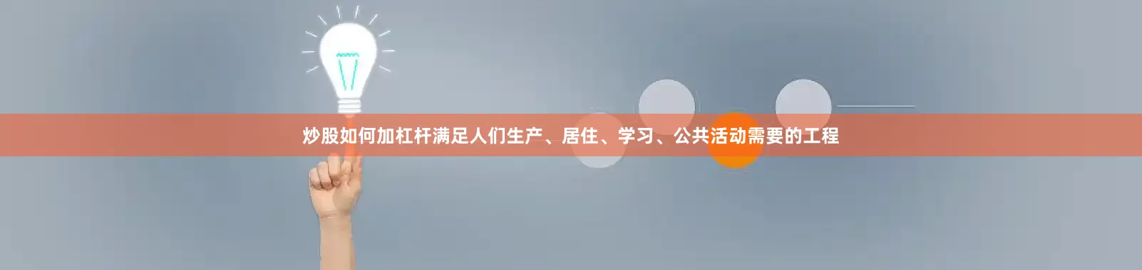 炒股如何加杠杆满足人们生产、居住、学习、公共活动需要的工程