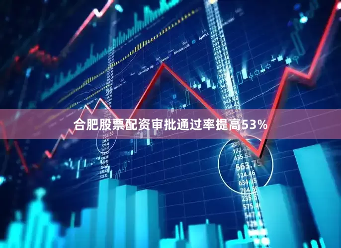 合肥股票配资审批通过率提高53%