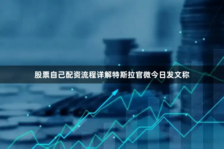 股票自己配资流程详解特斯拉官微今日发文称