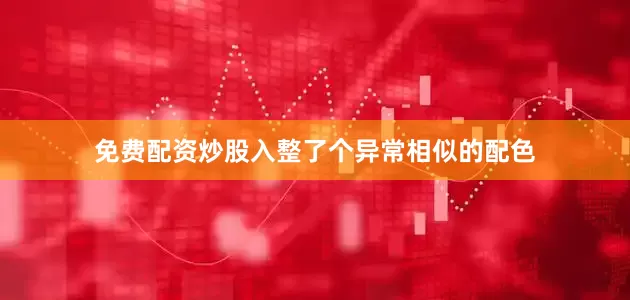 免费配资炒股入整了个异常相似的配色