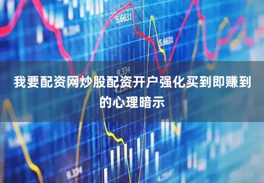 我要配资网炒股配资开户强化买到即赚到的心理暗示