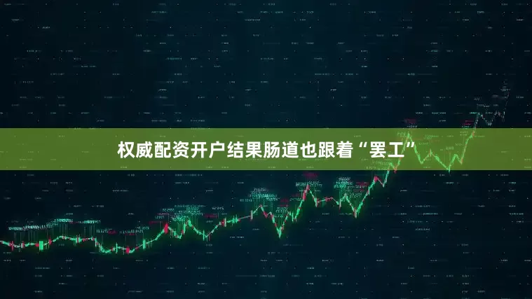 权威配资开户结果肠道也跟着“罢工”